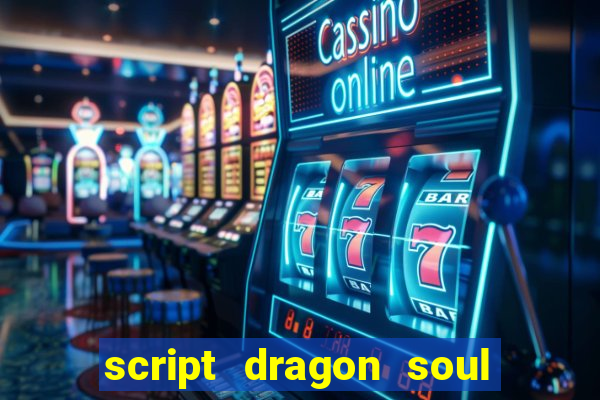 script dragon soul mobile 2024